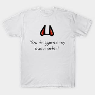 You triggered my susometer T-Shirt